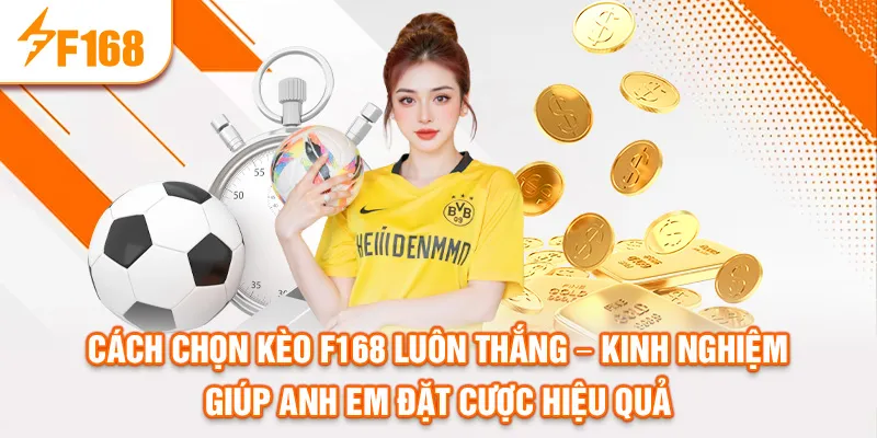 CÁCH CHỌN KÈO F168 LUÔN THẮNG – KINH NGHIỆM GIÚP ANH EM ĐẶT CƯỢC HIỆU QUẢ