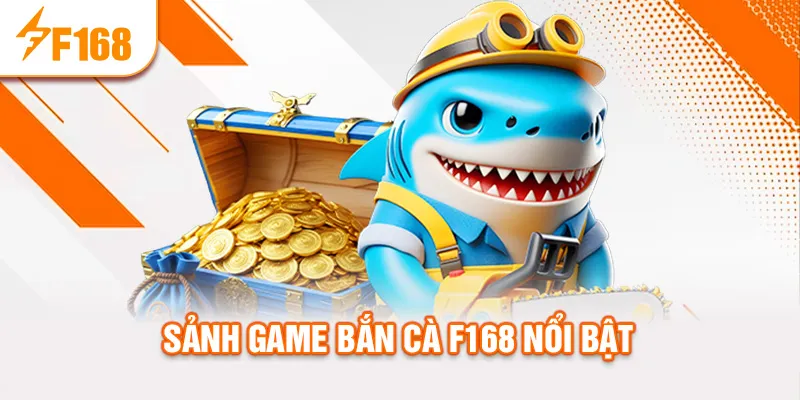 Sảnh game bắn cà f168 nổi bật